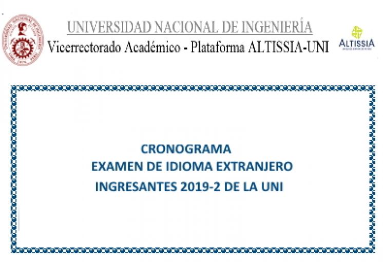 CRONOGRAMA DEL EXAMEN DE IDIOMA EXTRANJERO ALTISSIA-UNI para los alumnos INGRESANTES 2019-2 de la UNI