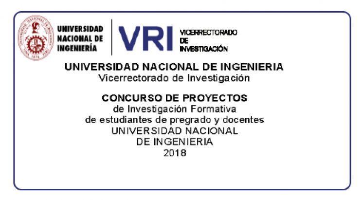 CONCURSO DE PROYECTOS de Investigación Formativa de estudiantes de pregrado y docentes UNIVERSIDAD NACIONAL DE INGENIERIA 2018