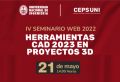 CEPS - UNI: IV Seminario Web 2022: &quot;HERRAMIENTAS CAD 2023 EN PROYECTOS 3D&quot;